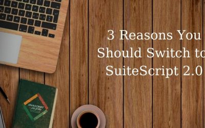 3 Reasons You Should Switch from SuiteScript 1.0 to 2.0